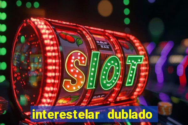 interestelar dublado 4k interestelar filme completo dublado